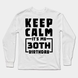 Keep calm, it's my 30th birthday Long Sleeve T-Shirt